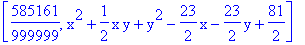[585161/999999, x^2+1/2*x*y+y^2-23/2*x-23/2*y+81/2]